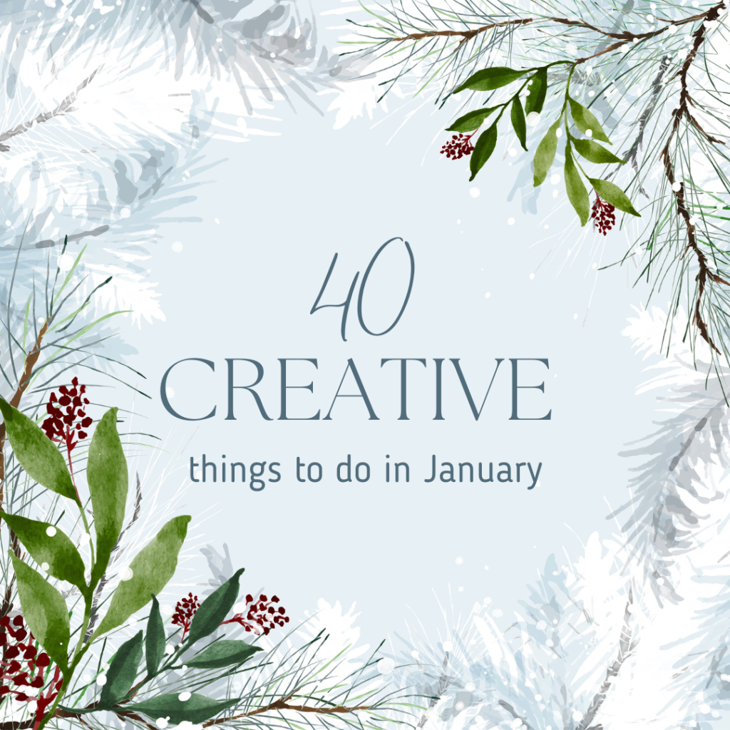 40 Creative things to do in January!